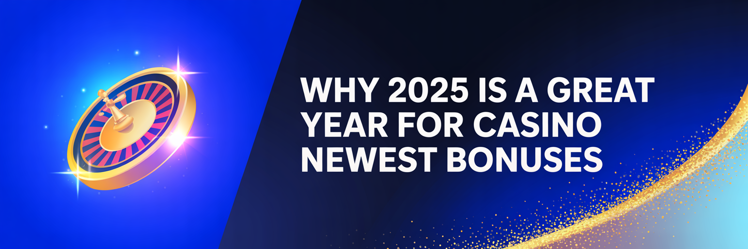 Why 2025 Is a Great Year for Casino Newest Bonuses